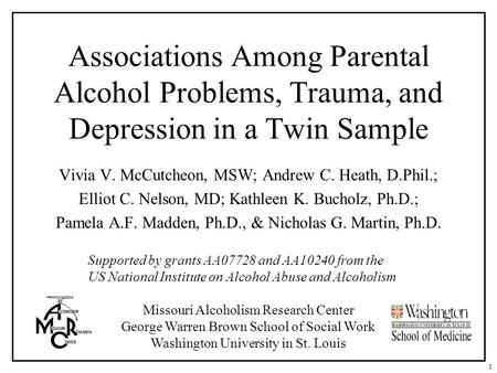 Associations Among Parental Alcohol Problems, Trauma, and Depression in a Twin Sample Vivia V. McCutcheon, MSW; Andrew C. Heath, D.Phil.; Elliot C. Nelson,