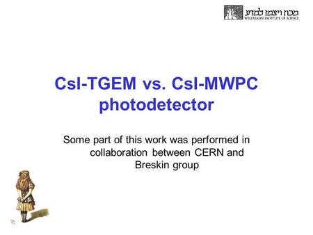 CsI-TGEM vs. CsI-MWPC photodetector Some part of this work was performed in collaboration between CERN and Breskin group.