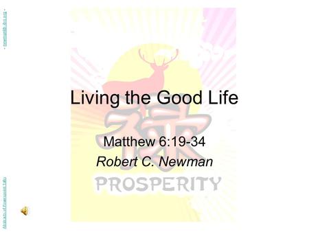Living the Good Life Matthew 6:19-34 Robert C. Newman Abstracts of Powerpoint Talks - newmanlib.ibri.org -newmanlib.ibri.org.