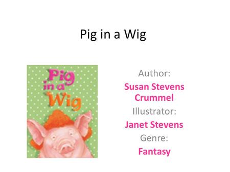 Pig in a Wig Author: Susan Stevens Crummel Illustrator: Janet Stevens Genre: Fantasy.