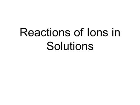 Reactions of Ions in Solutions. Net Ionic Equations NaOHCuCl 2 Na + Cl - Cu +2 Cl - Dissolved in a solution the ionic compound breaks down into it’s ions.