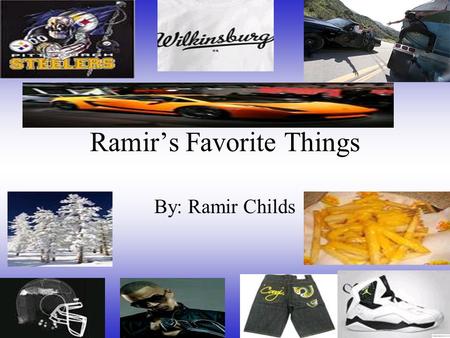 Ramir’s Favorite Things By: Ramir Childs. Favorite football team My favorite NFL team is the Pittsburgh Steelers because they have good players and a.