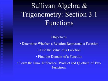 Sullivan Algebra & Trigonometry: Section 3.1 Functions Objectives Determine Whether a Relation Represents a Function Find the Value of a Function Find.