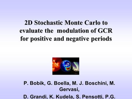 P. Bobik, G. Boella, M. J. Boschini, M. Gervasi, D. Grandi, K. Kudela, S. Pensotti, P.G. Rancoita 2D Stochastic Monte Carlo to evaluate the modulation.