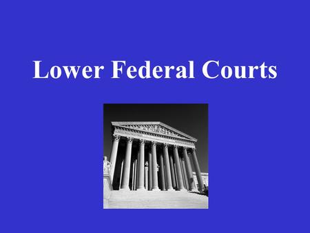 Lower Federal Courts. Federal District Courts U.S. divided into 94 districts Each state has at least one district. Large states like Texas, California.
