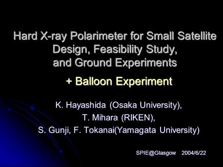 Hard X-ray Polarimeter for Small Satellite Design, Feasibility Study, and Ground Experiments K. Hayashida (Osaka University), T. Mihara (RIKEN), S. Gunji,