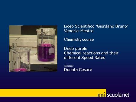 Liceo Scientifico “Giordano Bruno” Venezia-Mestre Chemistry course Deep purple Chemical reactions and their different Speed Rates Teacher Donata Cesare.