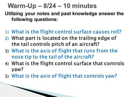 Utilizing your notes and past knowledge answer the following questions: 1) What is the flight control surface causes roll? 2) What part is located on the.