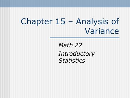 Chapter 15 – Analysis of Variance Math 22 Introductory Statistics.