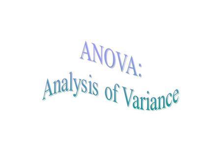 ANOVA: Analysis of Variance.