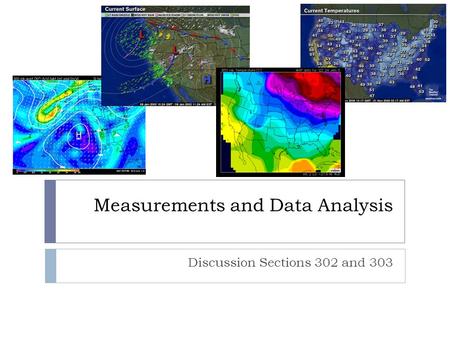 Measurements and Data Analysis Discussion Sections 302 and 303.