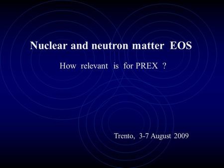 Nuclear and neutron matter EOS Trento, 3-7 August 2009 How relevant is for PREX ?