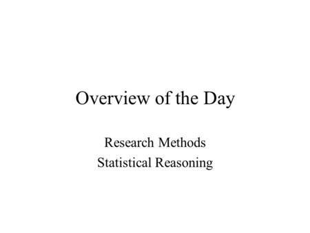 Overview of the Day Research Methods Statistical Reasoning.