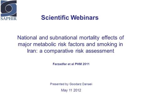 National and subnational mortality effects of major metabolic risk factors and smoking in Iran: a comparative risk assessment Scientific Webinars Farzadfar.