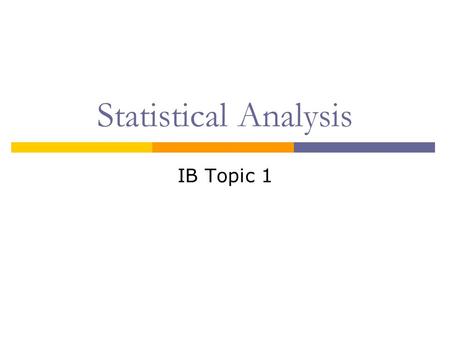 Statistical Analysis IB Topic 1. Why study statistics?  Scientists use the scientific method when designing experiments  Observations and experiments.