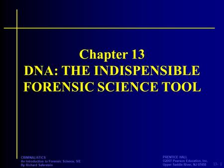 13- PRENTICE HALL ©2007 Pearson Education, Inc. Upper Saddle River, NJ 07458 CRIMINALISTICS An Introduction to Forensic Science, 9/E By Richard Saferstein.