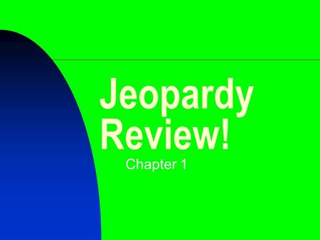Jeopardy Review! Chapter 1 $200 $400 $500 $1000 $100 $200 $400 $500 $1000 $100 $200 $400 $500 $1000 $100 $200 $400 $500 $1000 $100 $200 $400 $500 $1000.