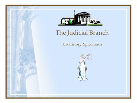 The Judicial Branch US History: Spiconardi The Supreme Court Final authority in the federal court system Comprised of 1 chief justice and 8 associate.