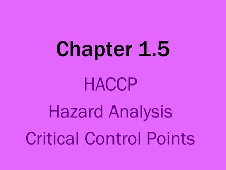 Chapter 1.5 HACCP Hazard Analysis Critical Control Points.