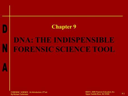 9-1 ©2011, 2008 Pearson Education, Inc. Upper Saddle River, NJ 07458 FORENSIC SCIENCE: An Introduction, 2 nd ed. By Richard Saferstein DNA: THE INDISPENSIBLE.