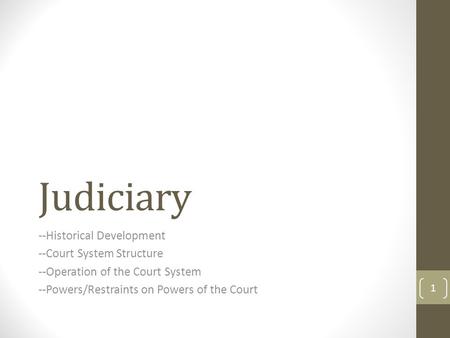 Judiciary --Historical Development --Court System Structure --Operation of the Court System --Powers/Restraints on Powers of the Court 1.
