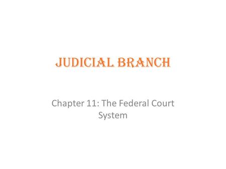 Judicial Branch Chapter 11: The Federal Court System.