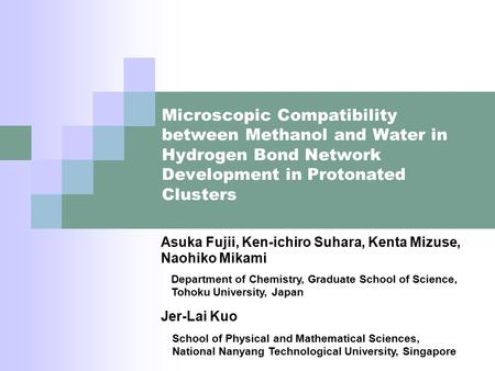 Microscopic Compatibility between Methanol and Water in Hydrogen Bond Network Development in Protonated Clusters Asuka Fujii, Ken-ichiro Suhara, Kenta.