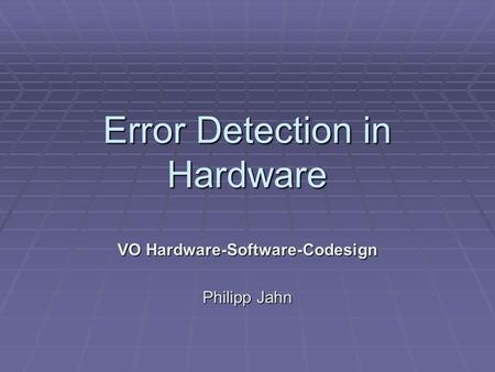 Error Detection in Hardware VO Hardware-Software-Codesign Philipp Jahn.