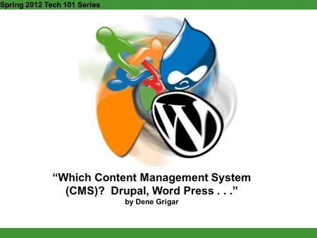 “Which Content Management System (CMS)? Drupal, Word Press...” by Dene Grigar Spring 2012 Tech 101 Series.