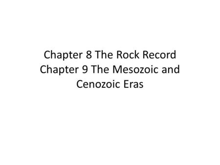 Chapter 8 The Rock Record Chapter 9 The Mesozoic and Cenozoic Eras.