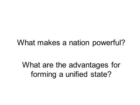 What makes a nation powerful? What are the advantages for forming a unified state?