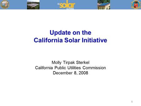 1 Update on the California Solar Initiative Molly Tirpak Sterkel California Public Utilities Commission December 8, 2008.