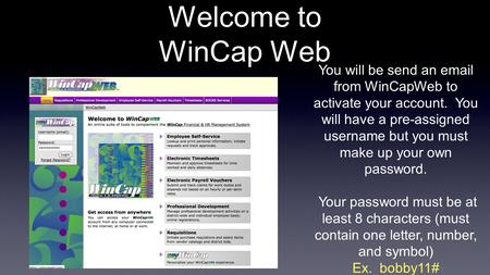 Welcome to WinCap Web You will be send an email from WinCapWeb to activate your account. You will have a pre-assigned username but you must make up your.