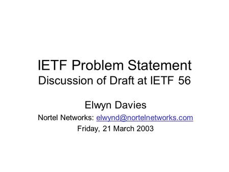 IETF Problem Statement Discussion of Draft at IETF 56 Elwyn Davies Nortel Networks: Friday, 21 March.