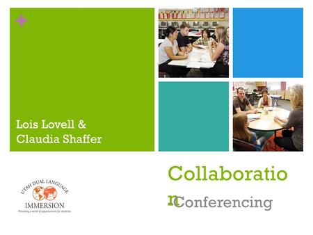 + Collaboratio n -Conferencing Lois Lovell & Claudia Shaffer.
