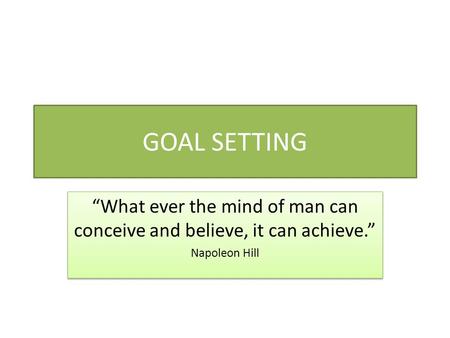 “What ever the mind of man can conceive and believe, it can achieve.”