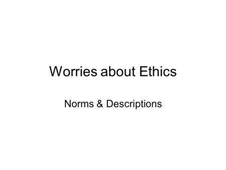 Worries about Ethics Norms & Descriptions. Hume’s gap In every system of morality, which I have hitherto met with, I have always remark'd, that the author.