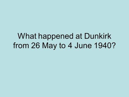 What happened at Dunkirk from 26 May to 4 June 1940?