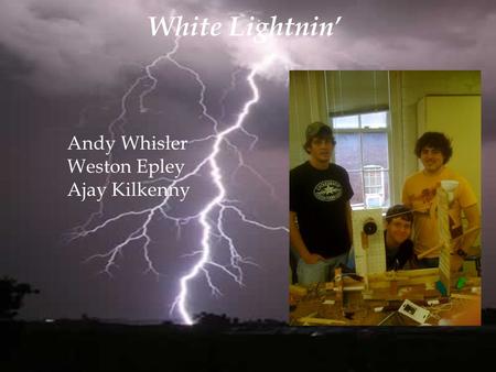 Andy Whisler Weston Epley Ajay Kilkenny White Lightnin’