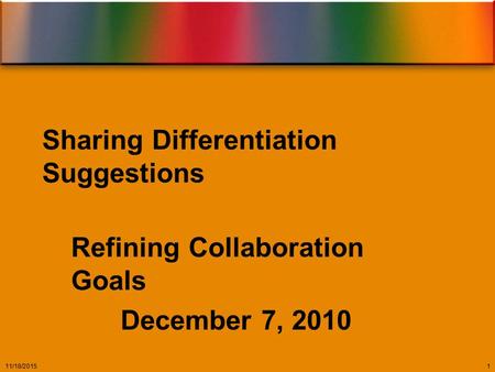 Sharing Differentiation Suggestions Refining Collaboration Goals December 7, 2010 11/18/20151.
