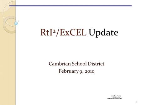 RtI 2 /ExCEL Update RtI 2 /ExCEL Update Cambrian School District February 9, 2010 1.