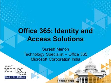Office 365: Identity and Access Solutions Suresh Menon Technology Specialist – Office 365 Microsoft Corporation India.