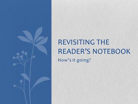 How’s it going? REVISITING THE READER’S NOTEBOOK.