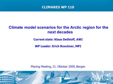 CLIMARES WP 110 Climate model scenarios for the Arctic region for the next decades Current state: Klaus Dethloff, AWI WP Leader: Erich Roeckner, MPI Planing.