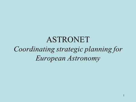 1 ASTRONET Coordinating strategic planning for European Astronomy.