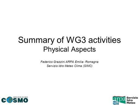 Summary of WG3 activities Physical Aspects Federico Grazzini ARPA Emilia- Romagna Servizio Idro Meteo Clima (SIMC)