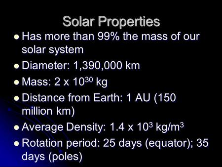 Solar Properties Has more than 99% the mass of our solar system Has more than 99% the mass of our solar system Diameter: 1,390,000 km Diameter: 1,390,000.