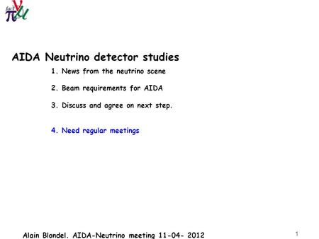 Alain Blondel. AIDA-Neutrino meeting 11-04- 2012 1 AIDA Neutrino detector studies 1. News from the neutrino scene 2. Beam requirements for AIDA 3. Discuss.
