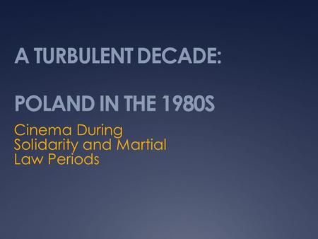 A TURBULENT DECADE: POLAND IN THE 1980S Cinema During Solidarity and Martial Law Periods.