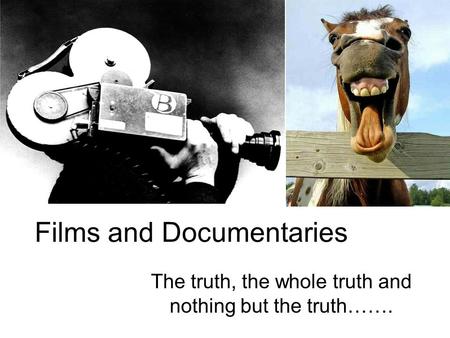 Films and Documentaries The truth, the whole truth and nothing but the truth…….